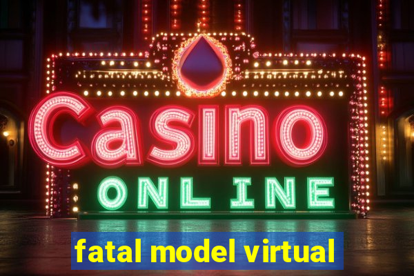 fatal model virtual